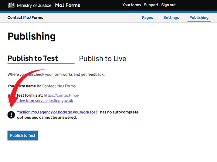 A screenshot of the publishing page in MoJ Forms showing a publishing warning. A red arrow on the screenshot points to the warning which is above a blue button reading Publish to Test. The warning reads Which MoJ agency or body do you work for? has no autocomplete options and cannot be answered.